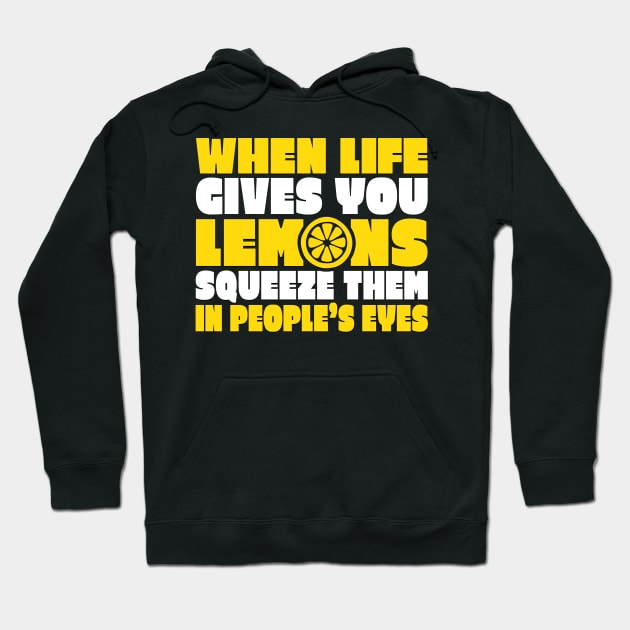 When Life Gives You Lemons Squeeze Them in People's Eyes Hoodie by TheLostLatticework